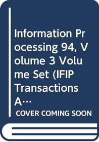 Information Processing 94, Volume 3 Volume Set (IFIP Transactions A: Computer Science and Technology) (Vols 1-3)