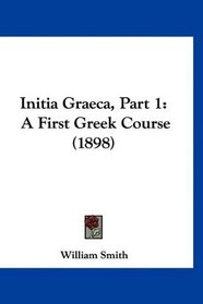 Initia Graeca, Part 1: A First Greek Course (1898)
