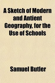 A Sketch of Modern and Antient Geography, for the Use of Schools