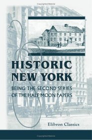 Historic New York: Being the Second Series of the Half Moon Papers