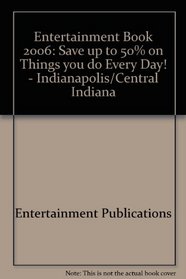 Entertainment Book 2006: Save up to 50% on Things you do Every Day!  - Indianapolis/Central Indiana