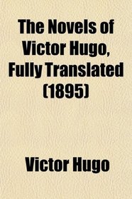 The Novels of Victor Hugo, Fully Translated (1895)