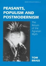 Peasants, Populism and Postmodernism: The Return of the Agrarian Myth (Library of Peasant Studies, 17)