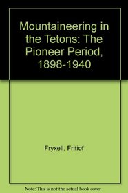 Mountaineering in the Tetons: The Pioneer Period, 1898-1940