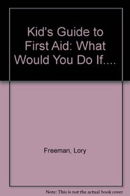 Kid's Guide to First Aid: What Would You Do If ...?