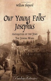 Our Young Folks' Josephus: Antiquities of the Jews and the Jewish Wars