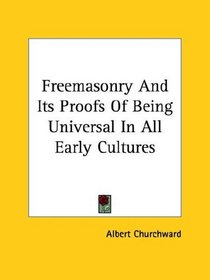 Freemasonry and Its Proofs of Being Universal in All Early Cultures