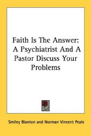 Faith Is The Answer: A Psychiatrist And A Pastor Discuss Your Problems