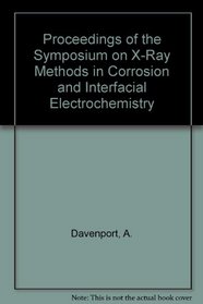 Proceedings of the Symposium on X-Ray Methods in Corrosion and Interfacial Electrochemistry (Proceedings / the Electrochemical Society)