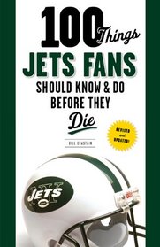 100 Things Jets Fans Should Know & Do Before They Die (100 Things...Fans Should Know)