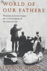 World of Our Fathers: The Journey of the East European Jews to America and the Life They Found There