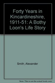 Forty Years in Kincardineshire, 1911-51: A Bothy Loon's Life Story