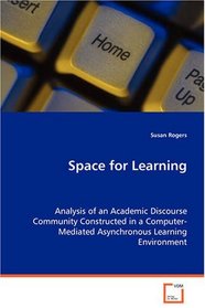 Space for Learning: Analysis of an Academic Discourse CommunityConstructed in a Computer-Mediated AsynchronousLearning Environment