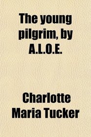 The young pilgrim, by A.L.O.E.