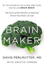 Brain Maker: The Power of Gut Microbes to Heal and Protect Your Brain -- for Life
