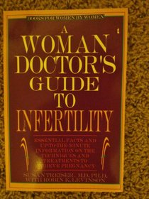 A Woman Doctor's Guide to Infertility: Essential Facts and Up-To-The-Minute Information on the Techniques and Treatments to Achieve Pregnancy (Books)