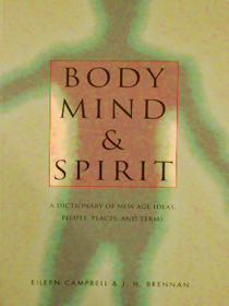 Body Mind & Spirit: A Dictionary of New Age Ideas, People, Places, and Terms