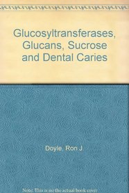 Glucosyltransferases, Glucans, Sucrose and Dental Caries
