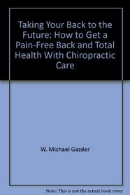 Taking your back to the future: How to get a pain-free back and total health with chiropractic care