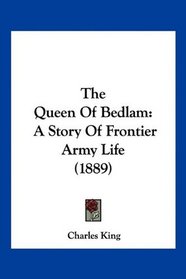 The Queen Of Bedlam: A Story Of Frontier Army Life (1889)