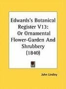 Edwards's Botanical Register V13: Or Ornamental Flower-Garden And Shrubbery (1840)