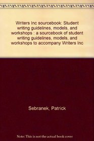 Writers Inc sourcebook: Student writing guidelines, models, and workshops : a sourcebook of student writing guidelines, models, and workshops to accompany Writers Inc