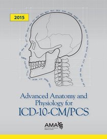 Advanced Anatomy and Physiology for ICD-10-CM/PCs 2015