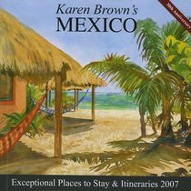 Karen Brown's Mexico, 2007: Exceptional Places to Stay & Itineraries (Karen Brown's Mexico Charming Inns and Itineraries)