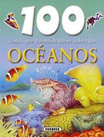 100 cosas que deberias saber sobre los oceanos / Oceans (100 Cosas Que Deberias Saber / 100 Things You Should Know About) (Spanish Edition)