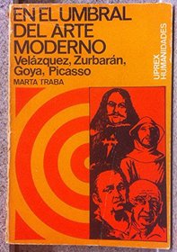 En El Umbral Del Arte Moderno: Velazquez Zurbaran, Goya, Picasso (Uprex Humnaidades : No 20)