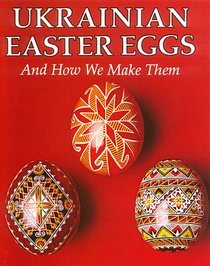 Ukrainian Easter Eggs and How We Make Them