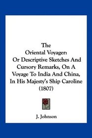 The Oriental Voyager: Or Descriptive Sketches And Cursory Remarks, On A Voyage To India And China, In His Majesty's Ship Caroline (1807)