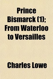 Prince Bismarck (1); From Waterloo to Versailles