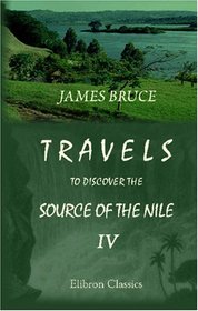 Travels to Discover the Source of the Nile, in the Years 1768, 1769, 1770, 1771, 1772, and 1773: In Five Volumes. Volume 4