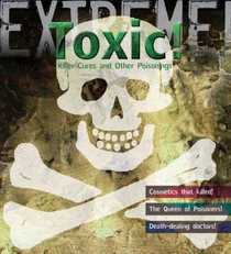 Extreme Science: Toxic!: Killer Cures and Other Poisonings (Extreme!)