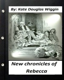 New Chronicles of Rebecca. by Kate Douglas Wiggin (Children's Classics) (Illustrated)