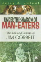 Under the Shadow of Man-Eaters: The Life and Legend of Jim Corbett of Kumaon