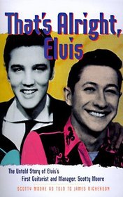 That's Alright, Elvis: The Untold Story of Elvis's First Guitarist and Manager, Scotty Moore
