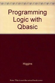 Programming Logic with QBASIC: A Workbook of Business Programming Applications