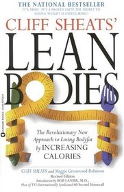 Cliff Sheats' Lean Bodies : The Revolutionary New Approach to Losing Bodyfat by Increasing Calories