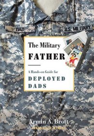 The Military Father: A Hands-on Guide for Deployed Dads (New Father Series)