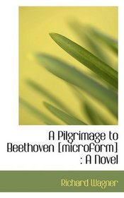 A Pilgrimage to Beethoven [microform]: A Novel