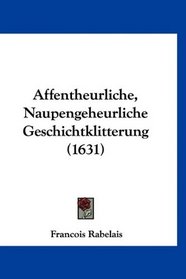 Affentheurliche, Naupengeheurliche Geschichtklitterung (1631) (German Edition)