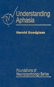 Understanding Aphasia (Foundations of Neuropsychology)