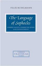 The Language of Sophocles : Communality, Communication and Involvement (Cambridge Classical Studies)