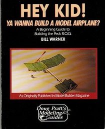 Hey Kid! ... Ya Wanna Build a Model Airplane?: A Beginning Guide to Building the Peck R.O.G. (Doug Pratt's Modeling Guides)