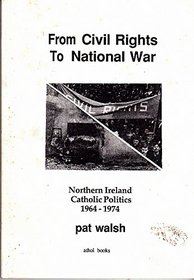 From Civil Rights to National War: Northern Ireland Catholic Politics, 1964-74 (Northern Ireland, contemporary politics & history)