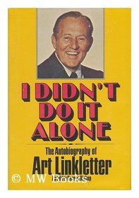 I didn't do it alone: The autobiography of Art Linkletter as told to George Bishop