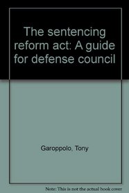The sentencing reform act: A guide for defense council