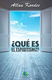 Qu es el Espiritismo?: Introduccin al conocimiento del Mundo Invisible por medio de las manifestaciones de los Espritus (Spanish Edition)